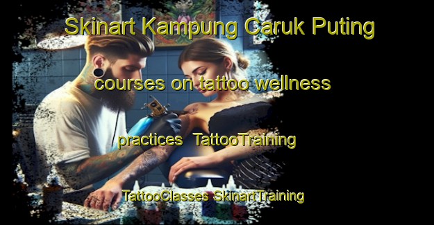 Skinart Kampung Caruk Puting courses on tattoo wellness practices | #TattooTraining #TattooClasses #SkinartTraining-Malaysia