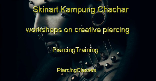 Skinart Kampung Chachar workshops on creative piercing | PiercingTraining | PiercingClasses | SkinartTraining-Malaysia