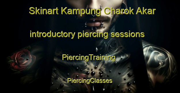 Skinart Kampung Charok Akar introductory piercing sessions | #PiercingTraining #PiercingClasses #SkinartTraining-Malaysia