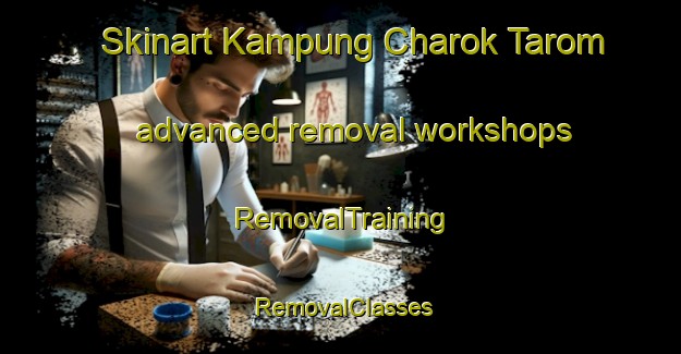 Skinart Kampung Charok Tarom advanced removal workshops | RemovalTraining | RemovalClasses | SkinartTraining-Malaysia