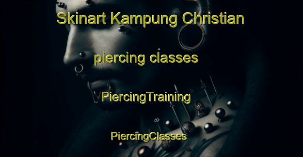 Skinart Kampung Christian piercing classes | PiercingTraining | PiercingClasses | SkinartTraining-Malaysia
