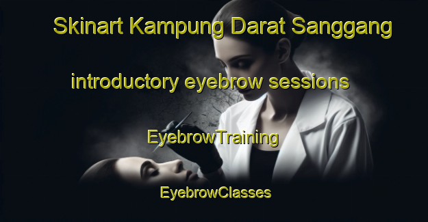 Skinart Kampung Darat Sanggang introductory eyebrow sessions | EyebrowTraining | EyebrowClasses | SkinartTraining-Malaysia