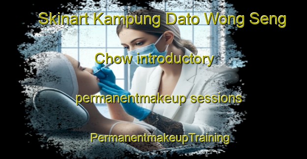 Skinart Kampung Dato Wong Seng Chow introductory permanentmakeup sessions | #PermanentmakeupTraining #PermanentmakeupClasses #SkinartTraining-Malaysia