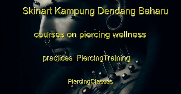 Skinart Kampung Dendang Baharu courses on piercing wellness practices | #PiercingTraining #PiercingClasses #SkinartTraining-Malaysia