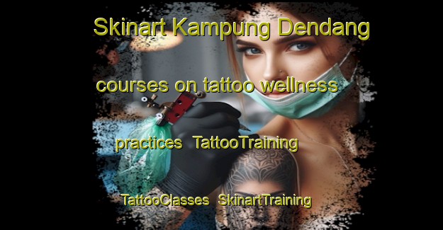 Skinart Kampung Dendang courses on tattoo wellness practices | TattooTraining | TattooClasses | SkinartTraining-Malaysia