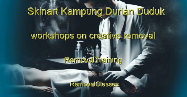 Skinart Kampung Durian Duduk workshops on creative removal | RemovalTraining | RemovalClasses | SkinartTraining-Malaysia