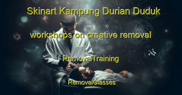 Skinart Kampung Durian Duduk workshops on creative removal | RemovalTraining | RemovalClasses | SkinartTraining-Malaysia