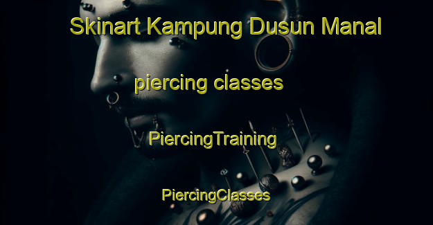 Skinart Kampung Dusun Manal piercing classes | #PiercingTraining #PiercingClasses #SkinartTraining-Malaysia