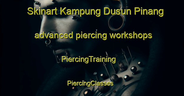 Skinart Kampung Dusun Pinang advanced piercing workshops | PiercingTraining | PiercingClasses | SkinartTraining-Malaysia