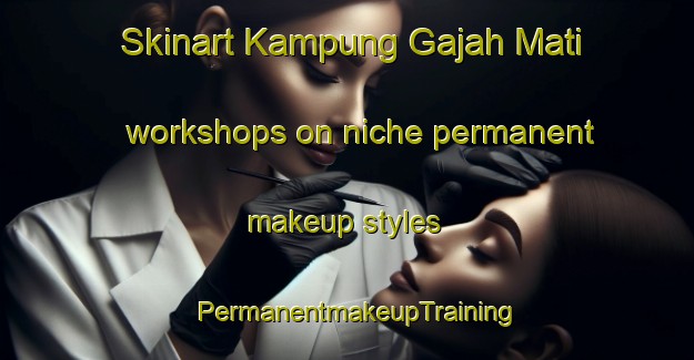 Skinart Kampung Gajah Mati workshops on niche permanent makeup styles | PermanentmakeupTraining | PermanentmakeupClasses | SkinartTraining-Malaysia