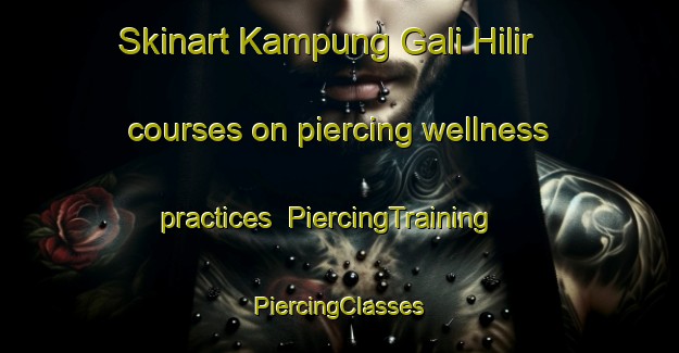 Skinart Kampung Gali Hilir courses on piercing wellness practices | #PiercingTraining #PiercingClasses #SkinartTraining-Malaysia