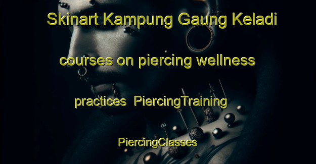 Skinart Kampung Gaung Keladi courses on piercing wellness practices | #PiercingTraining #PiercingClasses #SkinartTraining-Malaysia