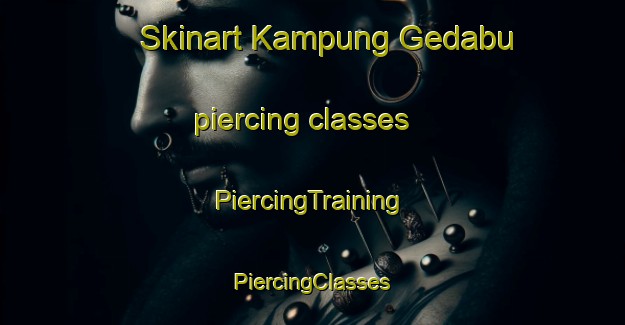 Skinart Kampung Gedabu piercing classes | #PiercingTraining #PiercingClasses #SkinartTraining-Malaysia