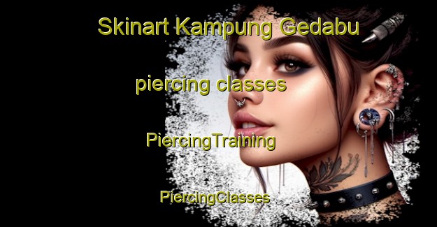 Skinart Kampung Gedabu piercing classes | PiercingTraining | PiercingClasses | SkinartTraining-Malaysia