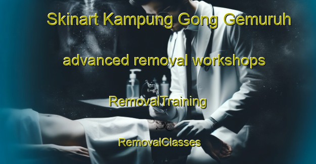 Skinart Kampung Gong Gemuruh advanced removal workshops | RemovalTraining | RemovalClasses | SkinartTraining-Malaysia