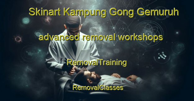 Skinart Kampung Gong Gemuruh advanced removal workshops | RemovalTraining | RemovalClasses | SkinartTraining-Malaysia
