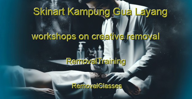 Skinart Kampung Gua Layang workshops on creative removal | RemovalTraining | RemovalClasses | SkinartTraining-Malaysia