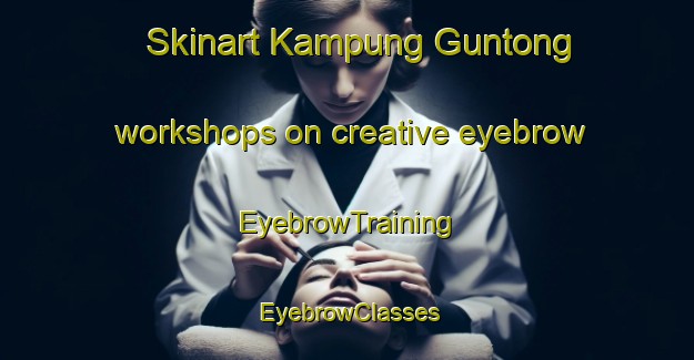 Skinart Kampung Guntong workshops on creative eyebrow | EyebrowTraining | EyebrowClasses | SkinartTraining-Malaysia