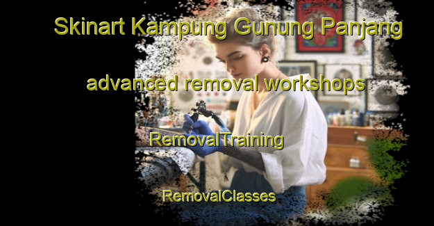Skinart Kampung Gunung Panjang advanced removal workshops | RemovalTraining | RemovalClasses | SkinartTraining-Malaysia