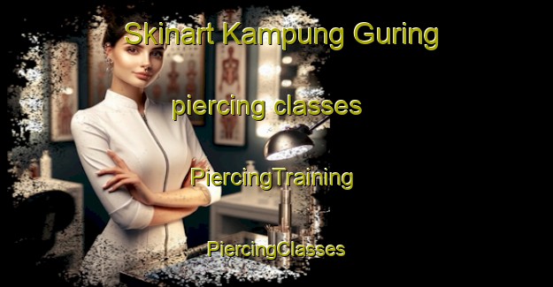 Skinart Kampung Guring piercing classes | #PiercingTraining #PiercingClasses #SkinartTraining-Malaysia