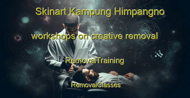 Skinart Kampung Himpangno workshops on creative removal | RemovalTraining | RemovalClasses | SkinartTraining-Malaysia