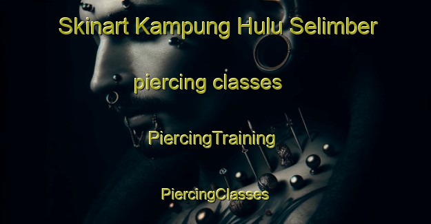 Skinart Kampung Hulu Selimber piercing classes | #PiercingTraining #PiercingClasses #SkinartTraining-Malaysia