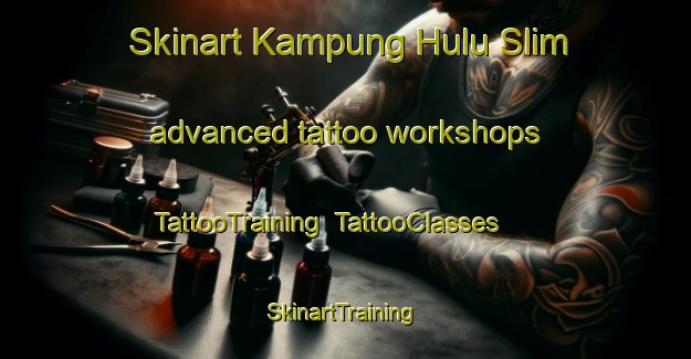 Skinart Kampung Hulu Slim advanced tattoo workshops | TattooTraining | TattooClasses | SkinartTraining-Malaysia