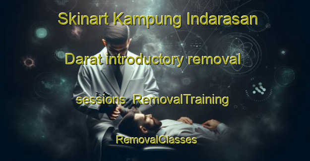 Skinart Kampung Indarasan Darat introductory removal sessions | RemovalTraining | RemovalClasses | SkinartTraining-Malaysia