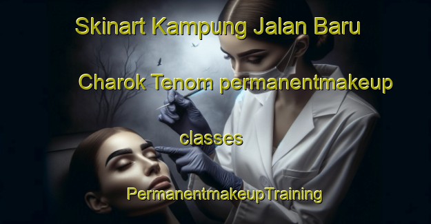 Skinart Kampung Jalan Baru Charok Tenom permanentmakeup classes | #PermanentmakeupTraining #PermanentmakeupClasses #SkinartTraining-Malaysia