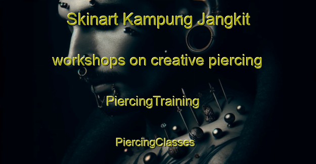 Skinart Kampung Jangkit workshops on creative piercing | PiercingTraining | PiercingClasses | SkinartTraining-Malaysia