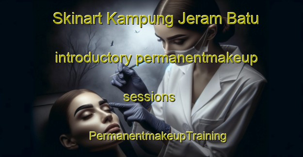 Skinart Kampung Jeram Batu introductory permanentmakeup sessions | #PermanentmakeupTraining #PermanentmakeupClasses #SkinartTraining-Malaysia