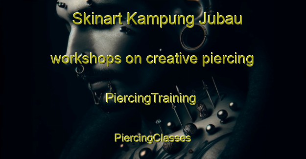 Skinart Kampung Jubau workshops on creative piercing | #PiercingTraining #PiercingClasses #SkinartTraining-Malaysia