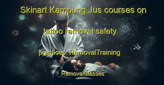 Skinart Kampung Jus courses on tattoo removal safety practices | RemovalTraining | RemovalClasses | SkinartTraining-Malaysia