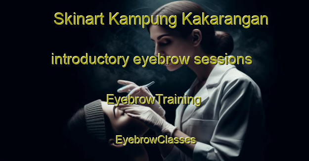 Skinart Kampung Kakarangan introductory eyebrow sessions | EyebrowTraining | EyebrowClasses | SkinartTraining-Malaysia