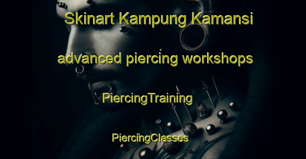 Skinart Kampung Kamansi advanced piercing workshops | PiercingTraining | PiercingClasses | SkinartTraining-Malaysia