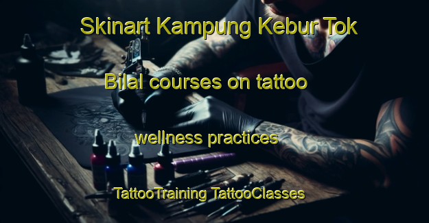 Skinart Kampung Kebur Tok Bilal courses on tattoo wellness practices | #TattooTraining #TattooClasses #SkinartTraining-Malaysia