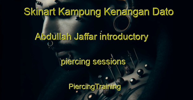 Skinart Kampung Kenangan Dato  Abdullah Jaffar introductory piercing sessions | #PiercingTraining #PiercingClasses #SkinartTraining-Malaysia