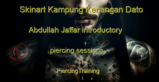 Skinart Kampung Kenangan Dato  Abdullah Jaffar introductory piercing sessions | #PiercingTraining #PiercingClasses #SkinartTraining-Malaysia