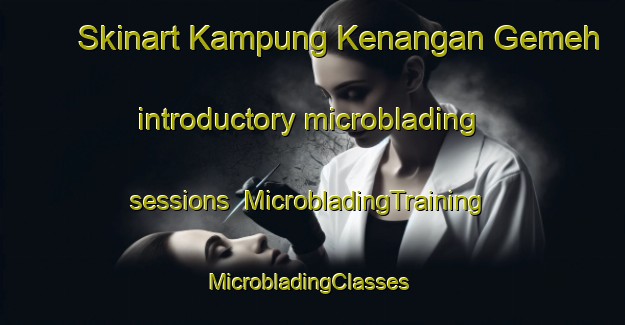 Skinart Kampung Kenangan Gemeh introductory microblading sessions | MicrobladingTraining | MicrobladingClasses | SkinartTraining-Malaysia