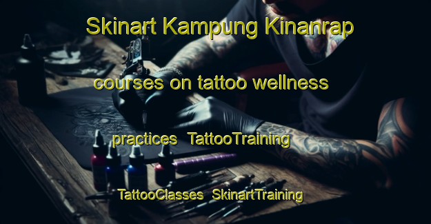 Skinart Kampung Kinanrap courses on tattoo wellness practices | TattooTraining | TattooClasses | SkinartTraining-Malaysia