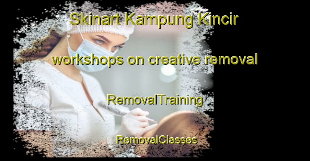 Skinart Kampung Kincir workshops on creative removal | RemovalTraining | RemovalClasses | SkinartTraining-Malaysia