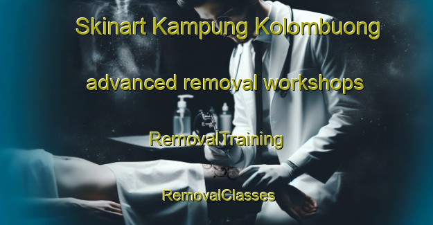 Skinart Kampung Kolombuong advanced removal workshops | RemovalTraining | RemovalClasses | SkinartTraining-Malaysia