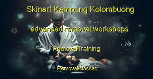 Skinart Kampung Kolombuong advanced removal workshops | RemovalTraining | RemovalClasses | SkinartTraining-Malaysia