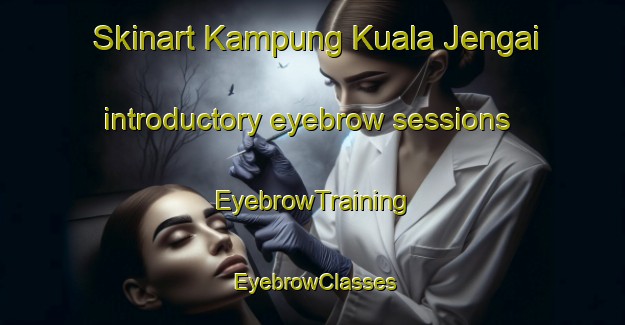 Skinart Kampung Kuala Jengai introductory eyebrow sessions | EyebrowTraining | EyebrowClasses | SkinartTraining-Malaysia