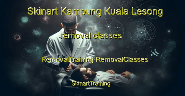 Skinart Kampung Kuala Lesong removal classes | #RemovalTraining #RemovalClasses #SkinartTraining-Malaysia