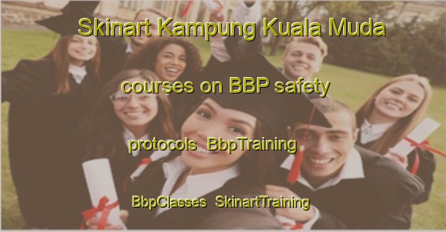 Skinart Kampung Kuala Muda courses on BBP safety protocols | BbpTraining | BbpClasses | SkinartTraining-Malaysia