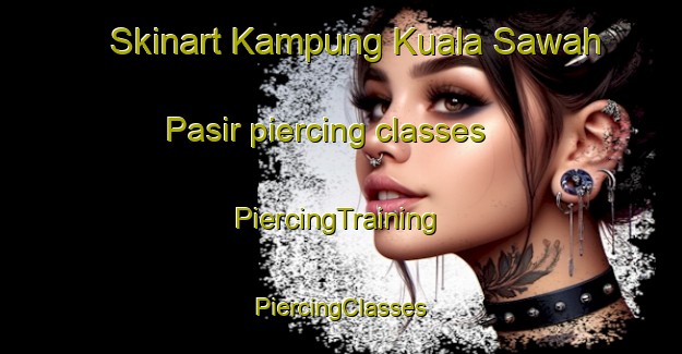 Skinart Kampung Kuala Sawah Pasir piercing classes | #PiercingTraining #PiercingClasses #SkinartTraining-Malaysia