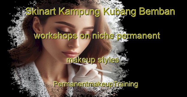 Skinart Kampung Kubang Bemban workshops on niche permanent makeup styles | PermanentmakeupTraining | PermanentmakeupClasses | SkinartTraining-Malaysia