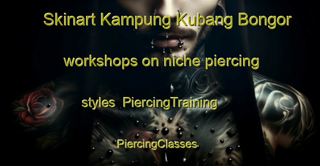 Skinart Kampung Kubang Bongor workshops on niche piercing styles | PiercingTraining | PiercingClasses | SkinartTraining-Malaysia
