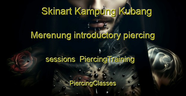 Skinart Kampung Kubang Merenung introductory piercing sessions | #PiercingTraining #PiercingClasses #SkinartTraining-Malaysia